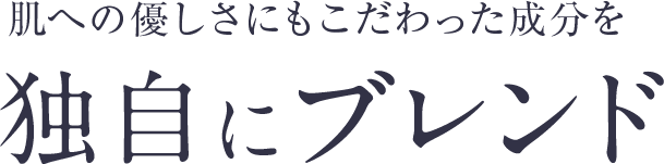 肌への優しさにもこだわった成分を独自にブレンド